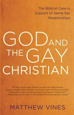 God and the Gay Christian: The Biblical Case in Support of Same-Sex Relationships by Vines, Matthew