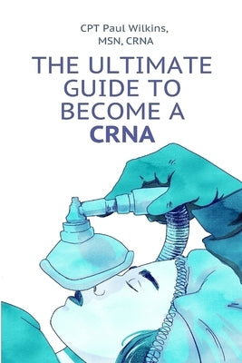 The Ultimate Guide to Becoming a CRNA Paperback Independently Published