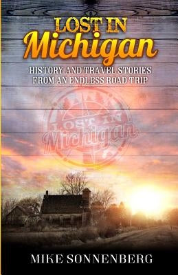 Lost in Michigan: History and Travel Stories from an Endless Road Trip Paperback Huron Photo