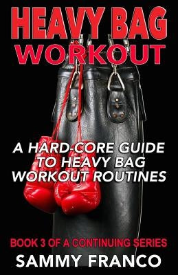 Heavy Bag Workout: A Hard-Core Guide to Heavy Bag Workout Routines by Franco, Sammy