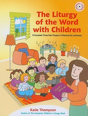 The Liturgy of the Word with Children: A Complete Three-Year Program Following the Lectionary [With CDROM] Twenty-Third Publications