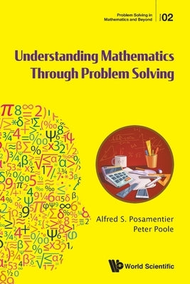 Understanding Mathematics Through Problem Solving Paperback World Scientific Publishing Company