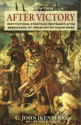 After Victory: Institutions, Strategic Restraint, and the Rebuilding of Order After Major Wars, New Edition Paperback Princeton University Press