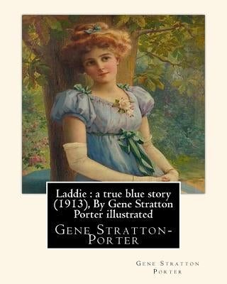 Laddie: a true blue story (1913), By Gene Stratton Porter illustrated: By Herman Pfeifer. (Pfeifer, Herman, 1879-1931). Paperback Createspace Independent Publishing Platform