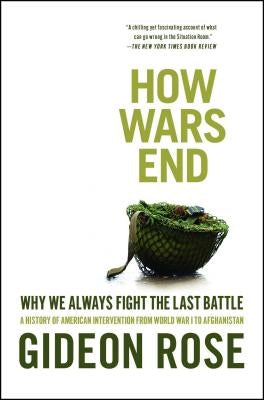 How Wars End: Why We Always Fight the Last Battle: A History of American Intervention from World War I to Afghanistan Paperback Simon & Schuster