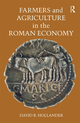 Farmers and Agriculture in the Roman Economy by Hollander, David B.