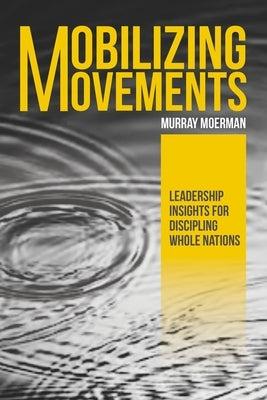 Mobilizing Movements: Leadership Insights for Discipling Whole Nations Paperback William Carey Publishing
