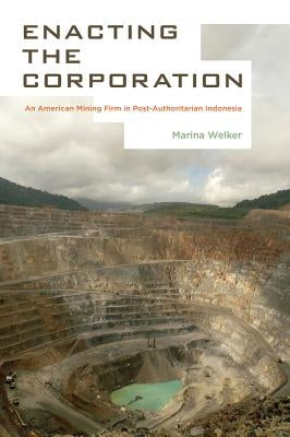 Enacting the Corporation: An American Mining Firm in Post-Authoritarian Indonesia Paperback University of California Press