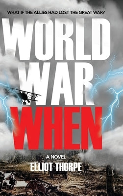 World War When by Thorpe, Elliot