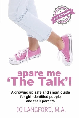 Spare Me 'The Talk'!: A Growing Up Safe and Smart Guide for Girl-Identified People and Their Parents by Langford, Jo