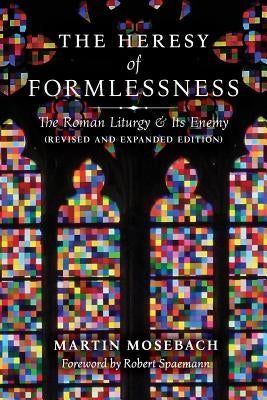 The Heresy of Formlessness: The Roman Liturgy and Its Enemy (Revised and Expanded Edition) Paperback Angelico Press