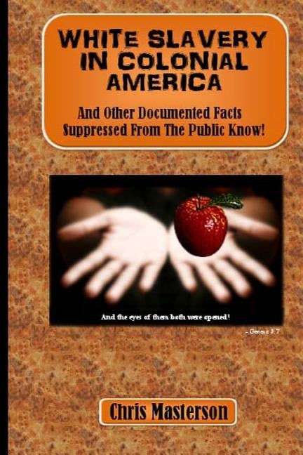 White Slavery In Colonial America: And Other Documented Facts Supressed from the Public Know! Paperback Createspace Independent Publishing Platform