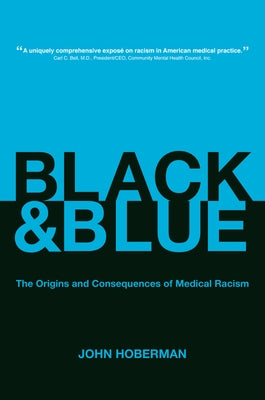 Black and Blue: The Origins and Consequences of Medical Racism by Hoberman, John