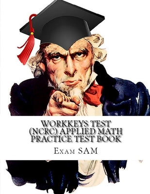 Workkeys Test (NCRC) Applied Math Practice Test Book: Study Guide for Preparation for the Workkeys Exam by Exam Sam