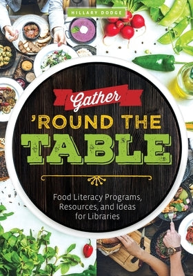Gather 'Round the Table: Food Literacy Programs, Resources, and Ideas for Libraries Paperback ALA Editions