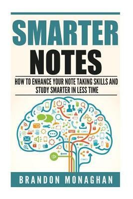Smarter Notes: How to Enhance Your Note Taking Skills and Study Smarter in Less Time Paperback Createspace Independent Publishing Platform