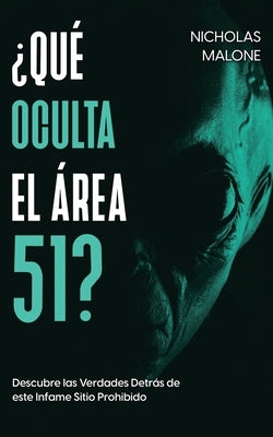 ¿Qué Oculta el Área 51?: Descubre las Verdades Detrás de este Infame Sitio Prohibido by Malone, Nicholas