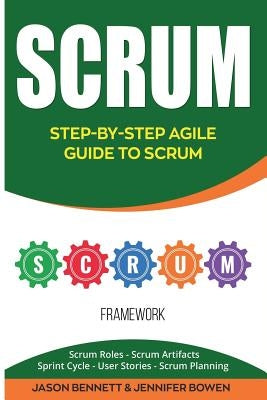 Scrum: Step-By-Step Agile Guide to Scrum (Scrum Roles, Scrum Artifacts, Sprint Cycle, User Stories, Scrum Planning) Paperback Createspace Independent Publishing Platform