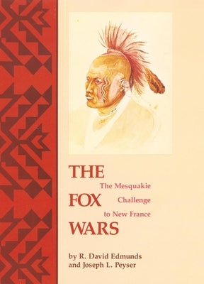 The Fox Wars: The Mesquakie Challenge to New France Volume 211 by Edmunds, R. David