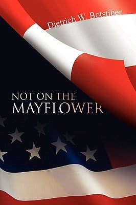 Not on the Mayflower by Botstiber, Dietrich W.