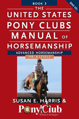 The United States Pony Clubs Manual of Horsemanship: Book 3: Advanced Horsemanship Hb - A Levels by Harris, Susan E.