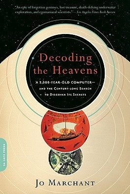 Decoding the Heavens: A 2,000-Year-Old Computer -- And the Century-Long Search to Discover Its Secrets by Marchant, Jo