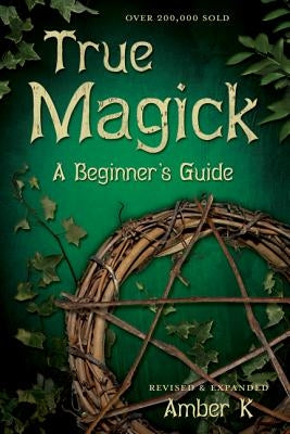 True Magick: A Beginner's Guide by K, Amber