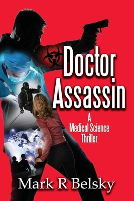 Doctor Assassin: A Medical Science Thriller by Belsky, Mark R.