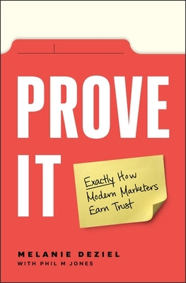 Prove It: Exactly How Modern Marketers Earn Trust by Deziel, Melanie