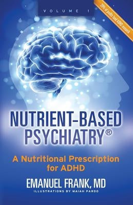 Nutrient-Based Psychiatry: A Nutritional Prescription for ADHD by Frank, Emanuel