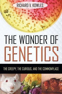 The Wonder of Genetics: The Creepy, the Curious, and the Commonplace Paperback Prometheus Books