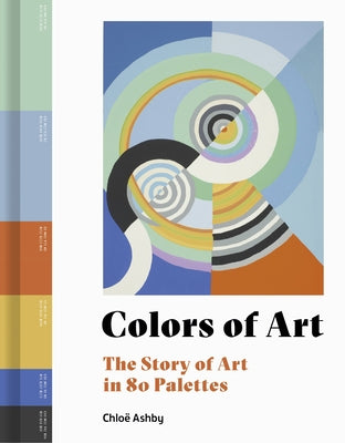 Colors of Art: The Story of Art in 80 Palettes by Ashby, Chloë