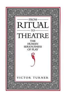 From Ritual to Theatre: The Human Seriousness of Play Paperback PAJ Publications