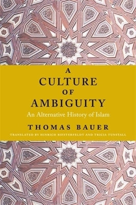 A Culture of Ambiguity: An Alternative History of Islam by Bauer, Thomas