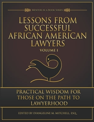 Lessons from Successful African American Lawyers: Practical Wisdom for Those on the Path to Lawyerhood (Volume I) by Mitchell, Evangeline M.