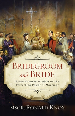 Bridegroom and Bride: Time-Honored Wisdom on the Perfecting Power of Marriage Paperback Sophia Institute Press