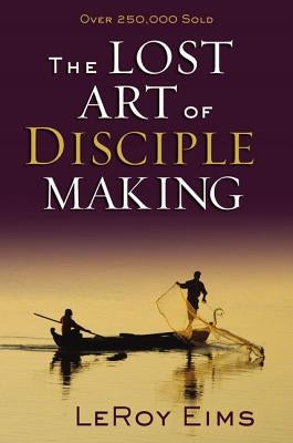 The Lost Art of Disciple Making by Eims, Leroy