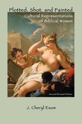 Plotted, Shot, and Painted: Cultural Representations of Biblical Women, Second Revised Edition Paperback Sheffield Phoenix Press Ltd