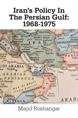 Iran's Policy in the Persian Gulf: 1968-1975 by Roshangar, Majid