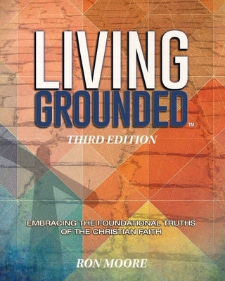Living Grounded: Embracing the Foundational Truths of the Christian Faith Paperback R & L Publishing, LLC