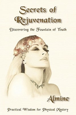 Secrets of Rejuvenation: Discovering the Fountain of Youth by Almine