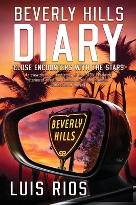 Beverly Hills Diary: Close Encounters with the Stars by Rios, Luis F.