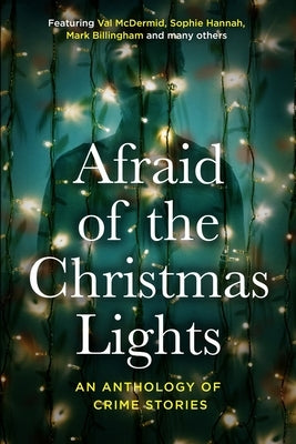 Afraid Of The Christmas Lights: An eclectic mix of festive shorts with all profits going to support domestic abuse survivors Paperback Independently Published