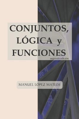 Conjuntos, Lógica Y Funciones: Segunda Edición by Lopez Mateos, Manuel