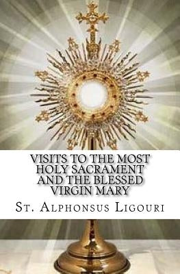 Visits to the Most Holy Sacrament and the Blessed Virgin Mary Paperback Createspace Independent Publishing Platform
