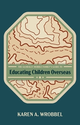 The Globally Mobile Family's Guide to Educating Children Overseas Paperback Wipf & Stock Publishers