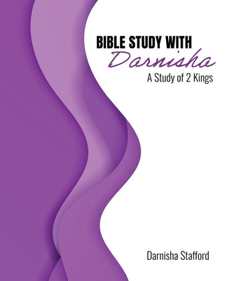 Bible Study with Darnisha: A Study of 2 Kings by Stafford