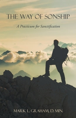 The Way of Sonship: A Practicum for Sanctification Paperback WestBow Press