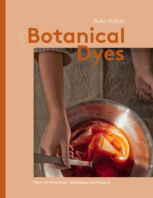 Botanical Dyes: Plant-To-Print Techniques and Tips by Behan, Babs