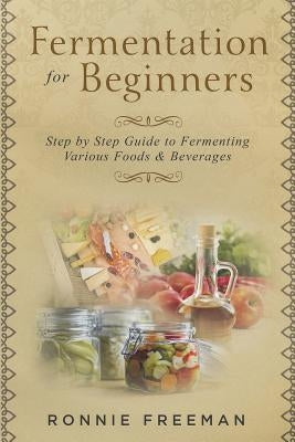DIY Fermentation For Beginners: Step by Step Guide to Fermenting Various Foods & Beverages Paperback Createspace Independent Publishing Platform
